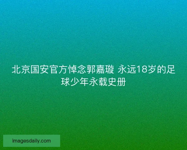 北京国安官方悼念郭嘉璇 永远18岁的足球少年永载史册